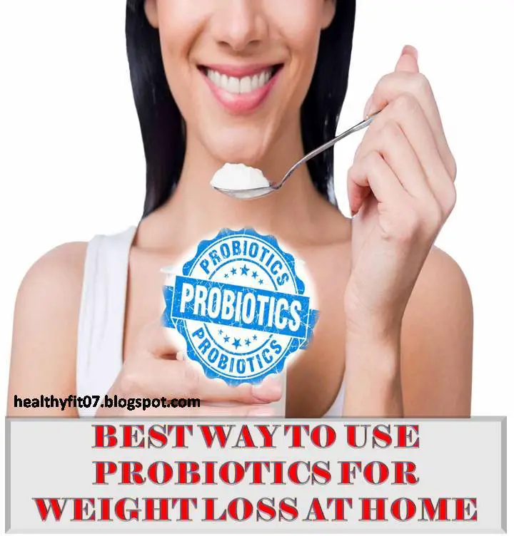 BEST WAY TO USE PROBIOTICS FOR WEIGHT LOSS AT HOME